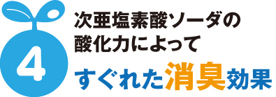 次亜塩素酸ソーダの酸化力によってすぐれた消臭効果